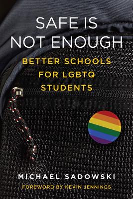 Safe Is Not Enough: Better Schools for LGBTQ Students - Michael Sadowski