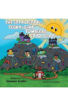 The Itty-Bitty, Teeny-Tiny Tumblers Go to School - Shannon Kiebler