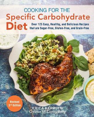 Cooking for the Specific Carbohydrate Diet: Over 125 Easy, Healthy, and Delicious Recipes That Are Sugar-Free, Gluten-Free, and Grain-Free - Erica Kerwien
