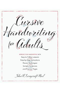 Cursive Handwriting for Adults: Easy-To-Follow Lessons, Step-By-Step Instructions, Proven Techniques, Sample Sentences and Practice Pages to Improve Y - John Neal