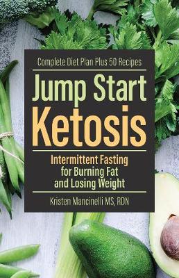 Jump Start Ketosis: Intermittent Fasting for Burning Fat and Losing Weight - Kristen Mancinelli