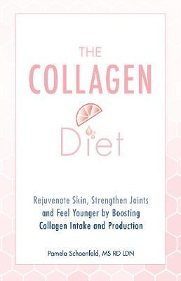 The Collagen Diet: Rejuvenate Skin, Strengthen Joints and Feel Younger by Boosting Collagen Intake and Production - Pamela Schoenfeld