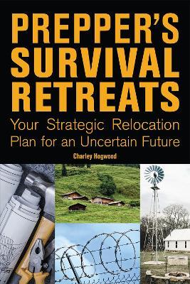 Prepper's Survival Retreats: Your Strategic Relocation Plan for an Uncertain Future - Charley Hogwood