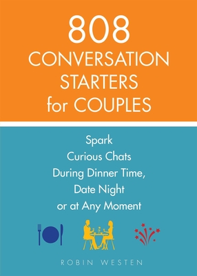 808 Conversation Starters for Couples: Spark Curious Chats During Dinner Time, Date Night or Any Moment - Robin Westen
