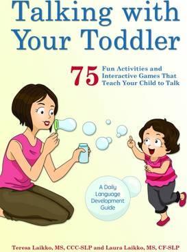 Talking with Your Toddler: 75 Fun Activities and Interactive Games That Teach Your Child to Talk - Teresa Laikko