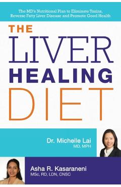 The Liver Healing Diet: The MD's Nutritional Plan to Eliminate Toxins, Reverse Fatty Liver Disease and Promote Good Health - Michelle Lai