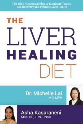 The Liver Healing Diet: The MD's Nutritional Plan to Eliminate Toxins, Reverse Fatty Liver Disease and Promote Good Health - Michelle Lai