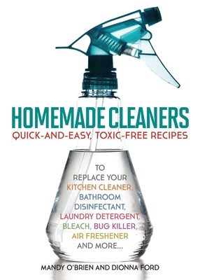 Homemade Cleaners: Quick-And-Easy, Toxin-Free Recipes to Replace Your Kitchen Cleaner, Bathroom Disinfectant, Laundry Detergent, Bleach, - Dionna Ford