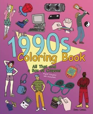 The 1990s Coloring Book: All That and a Box of Crayons: Psych! Crayons Not Included. - James Grange