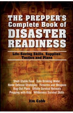 The Prepper's Complete Book of Disaster Readiness: Life-Saving Skills, Supplies, Tactics and Plans - Jim Cobb
