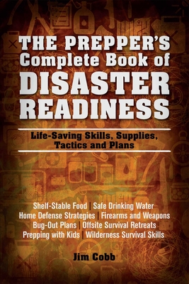 The Prepper's Complete Book of Disaster Readiness: Life-Saving Skills, Supplies, Tactics and Plans - Jim Cobb
