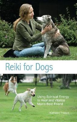 Reiki for Dogs: Using Spiritual Energy to Heal and Vitalize Man's Best Friend - Kathleen Prasad