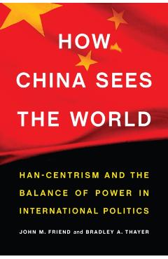 Coperta cărții 'How China Sees the World: Han-Centrism and the Balance of Power in International Politics - John M. Friend'
