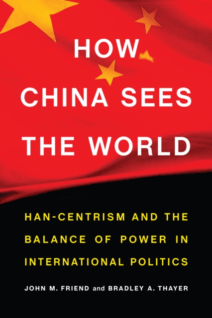 Coperta cărții 'How China Sees the World: Han-Centrism and the Balance of Power in International Politics - John M. Friend'