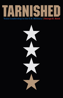 Tarnished: Toxic Leadership in the U.S. Military - George E. Reed