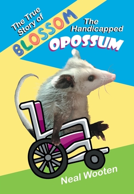 The True Story of Blossom the Handicapped Opossum - Neal Wooten