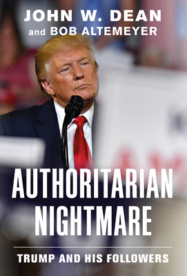 Authoritarian Nightmare: Trump and His Followers - John W. Dean