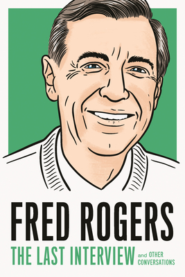Fred Rogers: The Last Interview: And Other Conversations - Fred Rogers