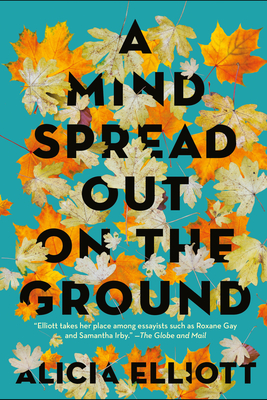 A Mind Spread Out on the Ground - Alicia Elliott