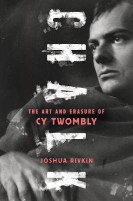 Chalk: The Art and Erasure of Cy Twombly - Joshua Rivkin