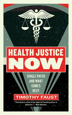 Health Justice Now: Single Payer and What Comes Next - Timothy Faust