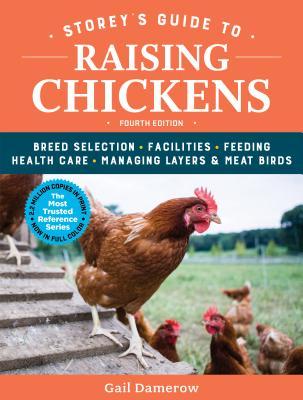 Storey's Guide to Raising Chickens, 4th Edition: Breed Selection, Facilities, Feeding, Health Care, Managing Layers & Meat Birds - Gail Damerow