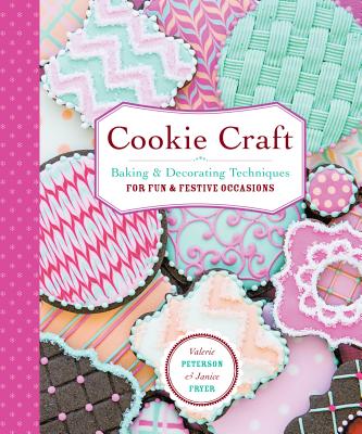 Cookie Craft: From Baking to Luster Dust, Designs and Techniques for Creative Cookie Occasions - Valerie Peterson