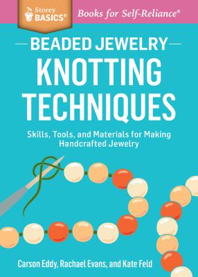 Beaded Jewelry: Knotting Techniques: Skills, Tools, and Materials for Making Handcrafted Jewelry. a Storey Basics(r) Title - Carson Eddy