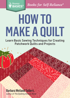 How to Make a Quilt: Learn Basic Sewing Techniques for Creating Patchwork Quilts and Projects - Barbara Weiland Talbert