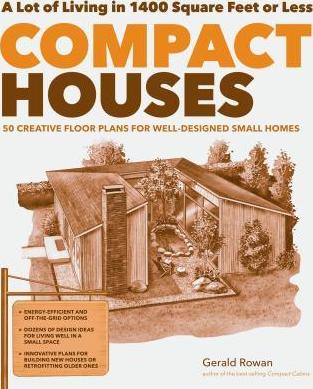 Compact Houses: 50 Creative Floor Plans for Well-Designed Small Homes - Gerald Rowan