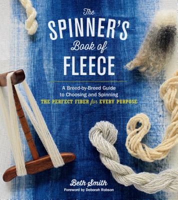 The Spinner's Book of Fleece: A Breed-By-Breed Guide to Choosing and Spinning the Perfect Fiber for Every Purpose - Beth Smith