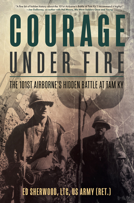 Courage Under Fire: The 101st Airborne's Hidden Battle at Tam KY - Ed Sherwood