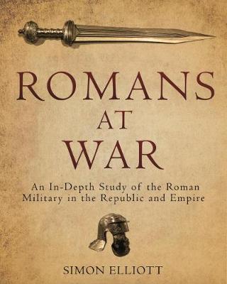 Romans at War: The Roman Military in the Republic and Empire - Simon Elliott