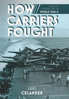 How Carriers Fought: Carrier Operations in WWII - Lars Celander