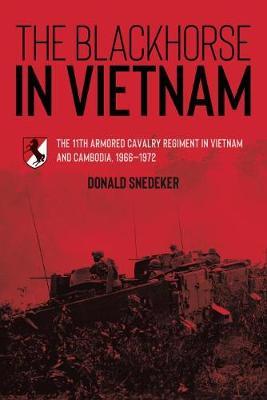 The Blackhorse in Vietnam: The 11th Armored Cavalry Regiment in Vietnam and Cambodia, 1966-1972 - Donald Snedeker