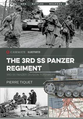 The 3rd SS Panzer Regiment: 3rd SS Panzer Division Totenkopf - Pierre Tiquet