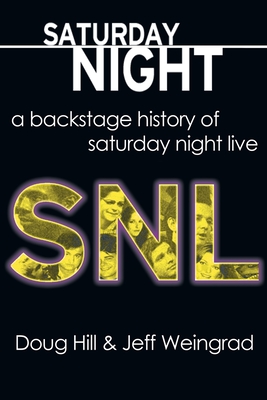 Saturday Night: A Backstage History of Saturday Night Live - Doug Hill