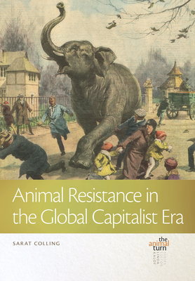 Animal Resistance in the Global Capitalist Era - Sarat Colling