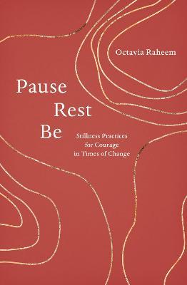 Pause, Rest, Be: Stillness Practices for Courage in Times of Change - Octavia F. Raheem