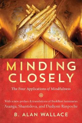 Minding Closely: The Four Applications of Mindfulness - B. Alan Wallace