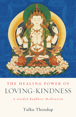 The Healing Power of Loving-Kindness: A Guided Buddhist Meditation - Tulku Thondup