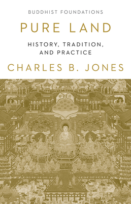 Pure Land: History, Tradition, and Practice - Charles B. Jones