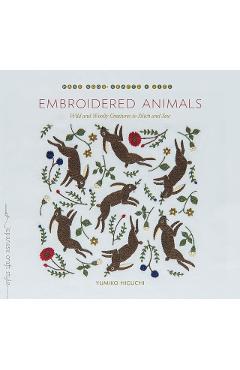 Embroidered Animals: Wild and Woolly Creatures to Stitch and Sew - Yumiko Higuchi