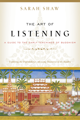 The Art of Listening: A Guide to the Early Teachings of Buddhism - Sarah Shaw