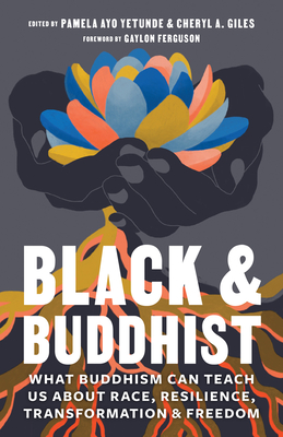 Black and Buddhist: What Buddhism Can Teach Us about Race, Resilience, Transformation, and Freedom - Pamela Ayo Yetunde