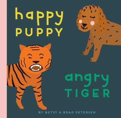 Happy Puppy, Angry Tiger: A Little Book about Big Feelings - Brad Petersen