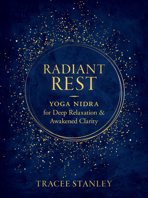 Radiant Rest: Yoga Nidra for Deep Relaxation and Awakened Clarity - Tracee Stanley