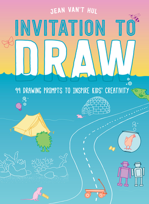 Invitation to Draw: 99 Drawing Prompts to Inspire Kids Creativity - Jean Van't Hul