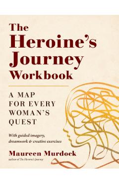 The Heroine's Journey Workbook: A Map for Every Woman's Quest - Maureen Murdock