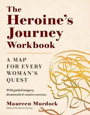 The Heroine's Journey Workbook: A Map for Every Woman's Quest - Maureen Murdock